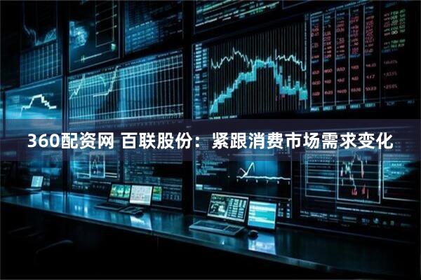 360配资网 百联股份：紧跟消费市场需求变化
